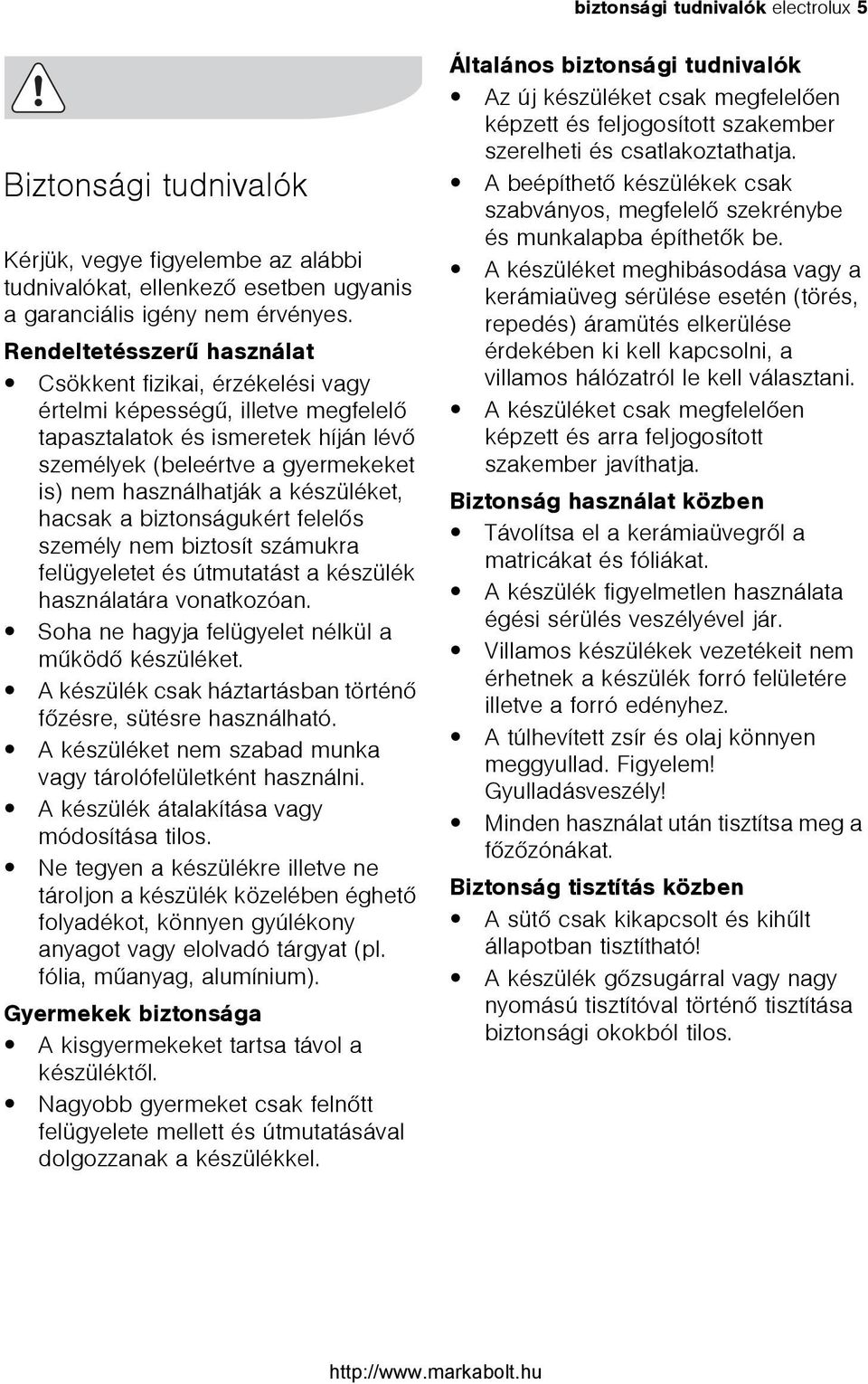 készüléket, hacsak a biztonságukért felelõs személy nem biztosít számukra felügyeletet és útmutatást a készülék használatára vonatkozóan. Soha ne hagyja felügyelet nélkül a mûködõ készüléket.