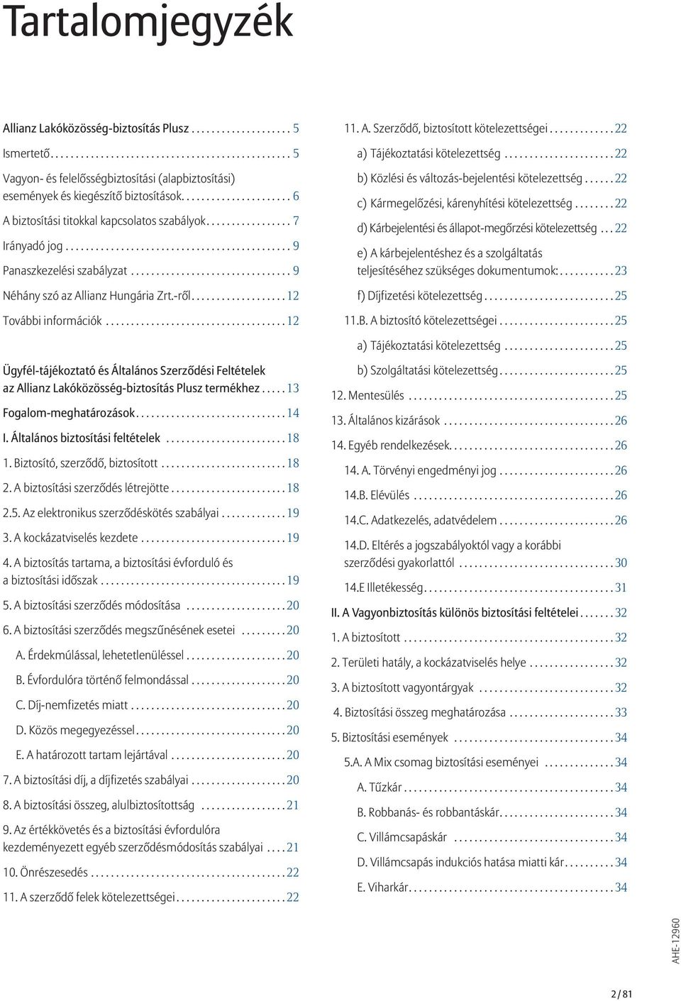 ..22 a) Tájékoztatási kötelezettség... 22 b) Közlési és változás-bejelentési kötelezettség...22 c) Kármegelőzési, kárenyhítési kötelezettség...22 d) Kárbejelentési és állapot-megőrzési kötelezettség.