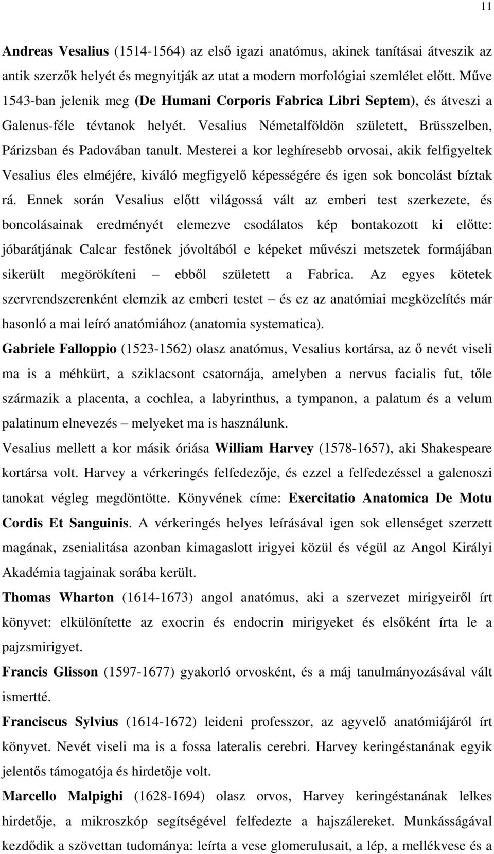 Mesterei a kor leghíresebb orvosai, akik felfigyeltek Vesalius éles elméjére, kiváló megfigyel képességére és igen sok boncolást bíztak rá.