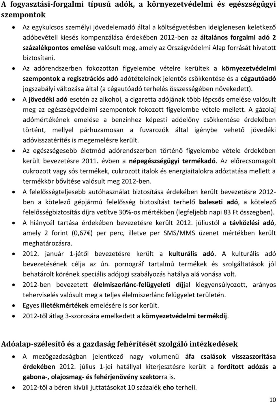 Az adórendszerben fokozottan figyelembe vételre kerültek a környezetvédelmi szempontok a regisztrációs adó adótételeinek jelentős csökkentése és a cégautóadó jogszabályi változása által (a cégautóadó