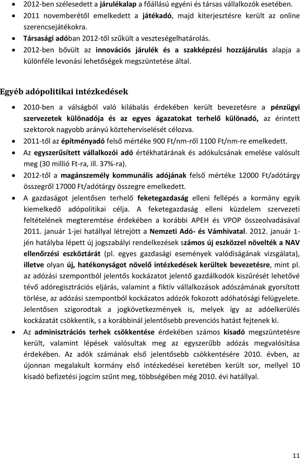 Egyéb adópolitikai intézkedések 2010-ben a válságból való kilábalás érdekében került bevezetésre a pénzügyi szervezetek különadója és az egyes ágazatokat terhelő különadó, az érintett szektorok