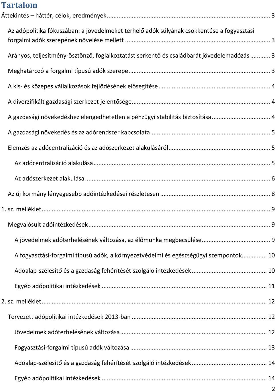 .. 3 A kis- és közepes vállalkozások fejlődésének elősegítése... 4 A diverzifikált gazdasági szerkezet jelentősége... 4 A gazdasági növekedéshez elengedhetetlen a pénzügyi stabilitás biztosítása.