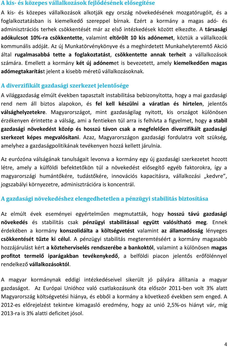 A társasági adókulcsot 10%-ra csökkentette, valamint eltörölt 10 kis adónemet, köztük a vállalkozók kommunális adóját.