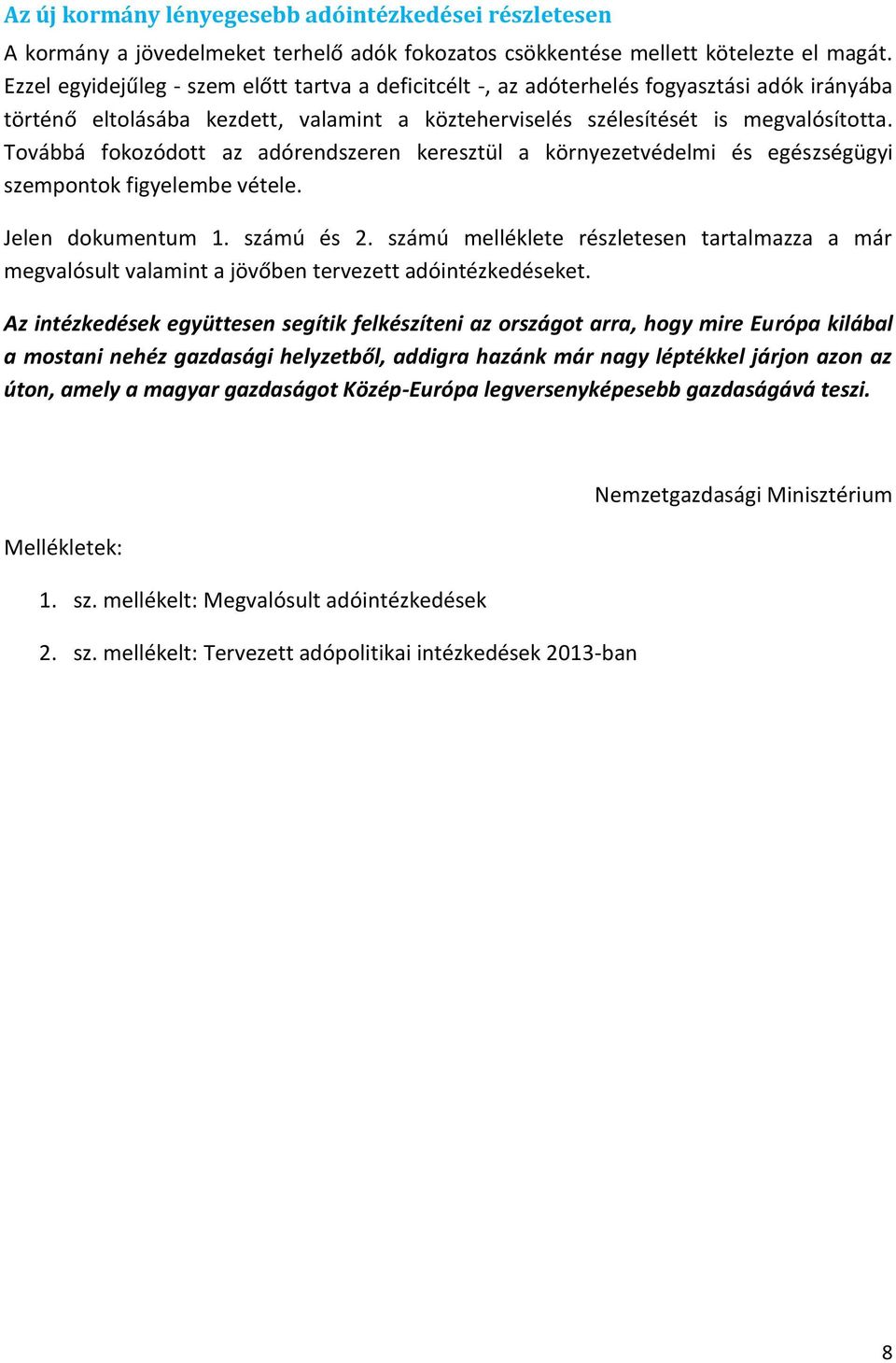 Továbbá fokozódott az adórendszeren keresztül a környezetvédelmi és egészségügyi szempontok figyelembe vétele. Jelen dokumentum 1. számú és 2.