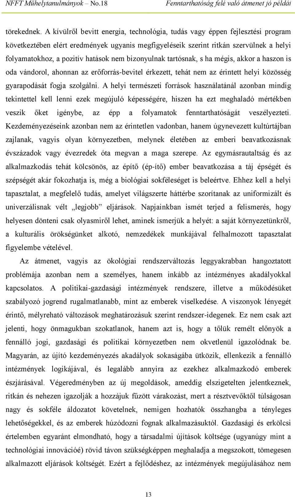 nem bizonyulnak tartósnak, s ha mégis, akkor a haszon is oda vándorol, ahonnan az erőforrás-bevitel érkezett, tehát nem az érintett helyi közösség gyarapodását fogja szolgálni.