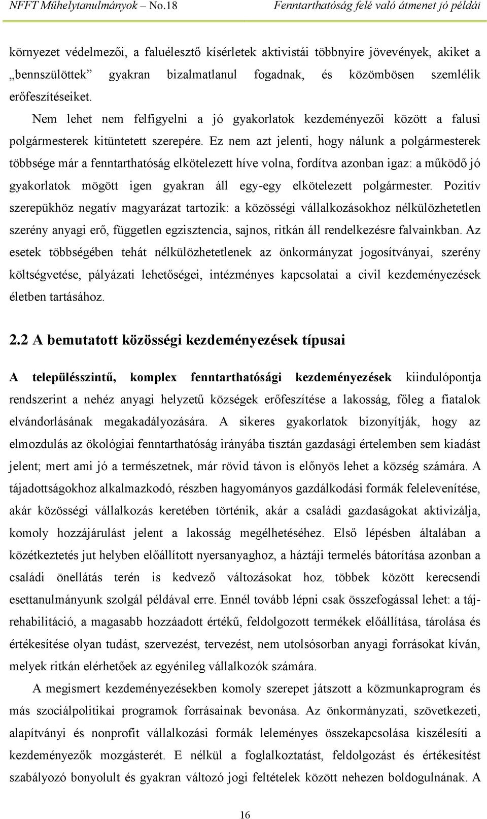 Ez nem azt jelenti, hogy nálunk a polgármesterek többsége már a fenntarthatóság elkötelezett híve volna, fordítva azonban igaz: a működő jó gyakorlatok mögött igen gyakran áll egy-egy elkötelezett