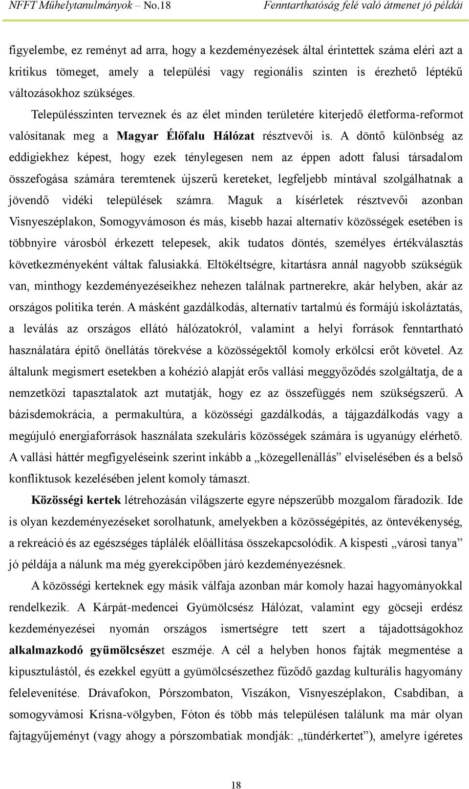 A döntő különbség az eddigiekhez képest, hogy ezek ténylegesen nem az éppen adott falusi társadalom összefogása számára teremtenek újszerű kereteket, legfeljebb mintával szolgálhatnak a jövendő