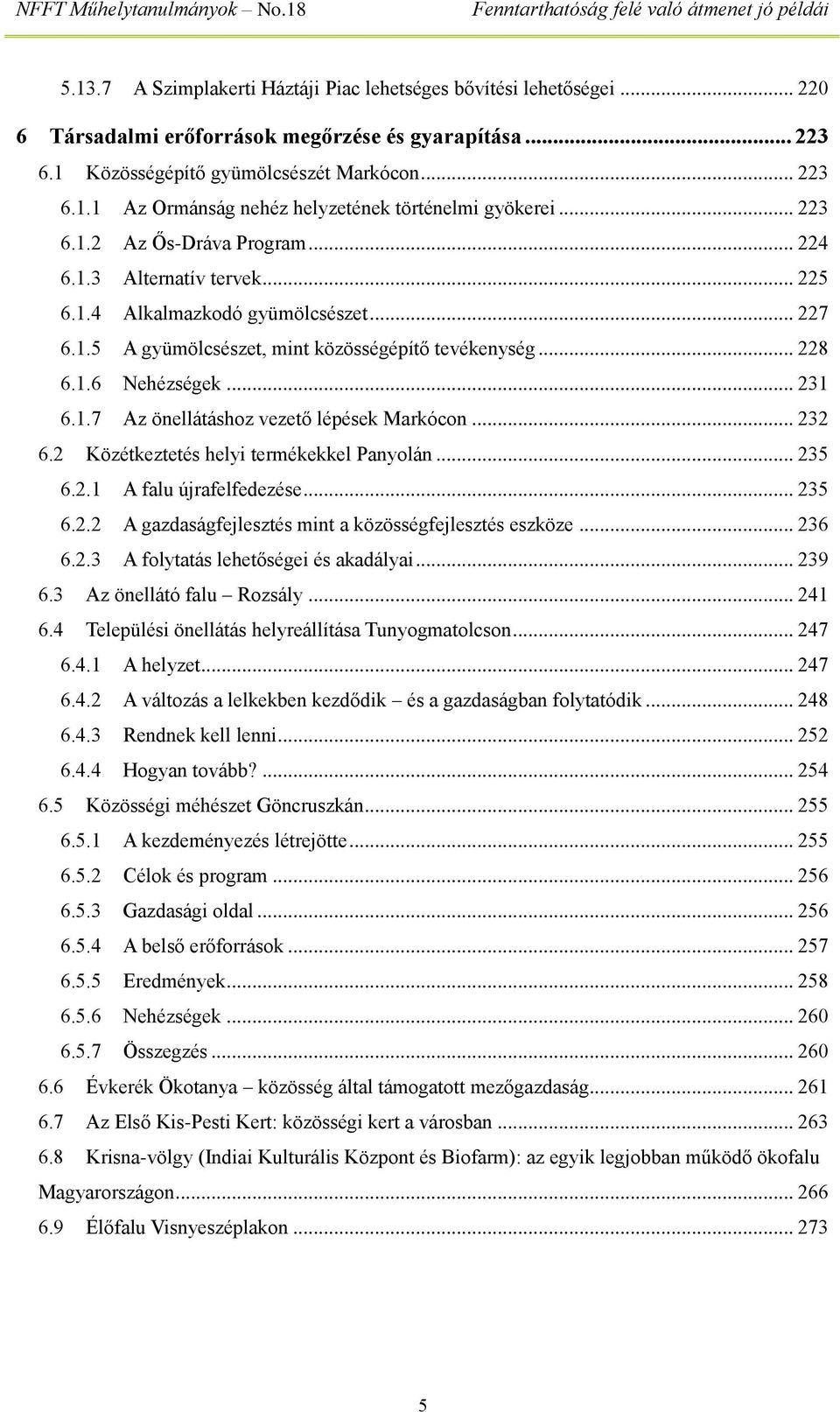 .. 232 6.2 Közétkeztetés helyi termékekkel Panyolán... 235 6.2.1 A falu újrafelfedezése... 235 6.2.2 A gazdaságfejlesztés mint a közösségfejlesztés eszköze... 236 6.2.3 A folytatás lehetőségei és akadályai.