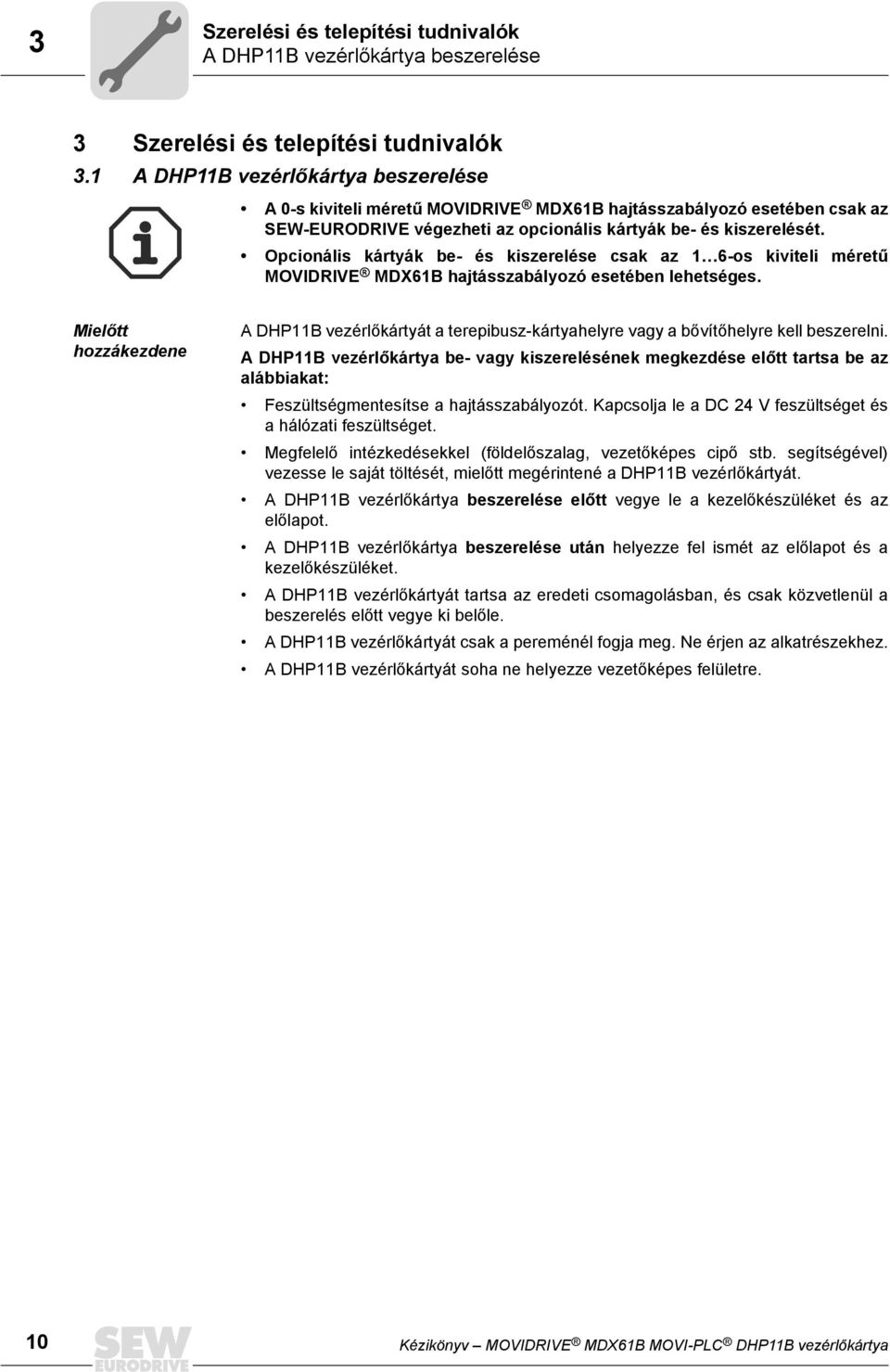 Opcionális kártyák be- és kiszerelése csak az 1 6-os kiviteli méretű MOVIDRIVE MDX61B hajtásszabályozó esetében lehetséges.