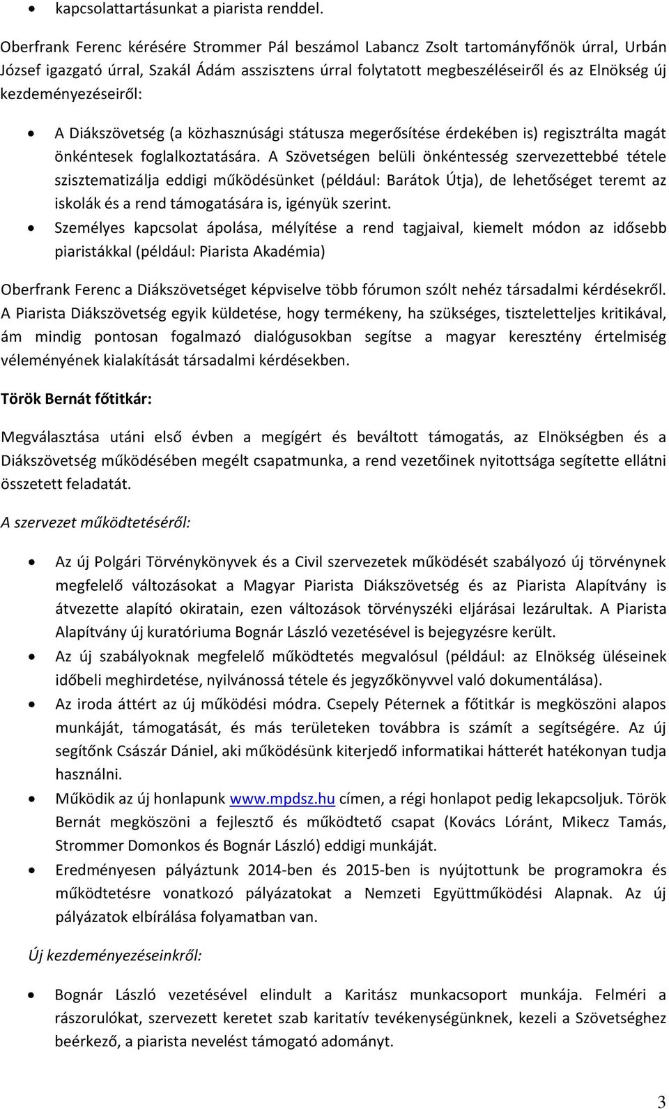 kezdeményezéseiről: A Diákszövetség (a közhasznúsági státusza megerősítése érdekében is) regisztrálta magát önkéntesek foglalkoztatására.