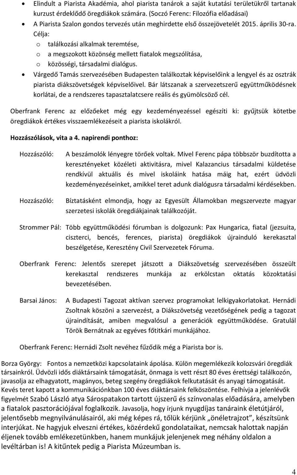 Célja: o találkozási alkalmak teremtése, o a megszokott közönség mellett fiatalok megszólítása, o közösségi, társadalmi dialógus.