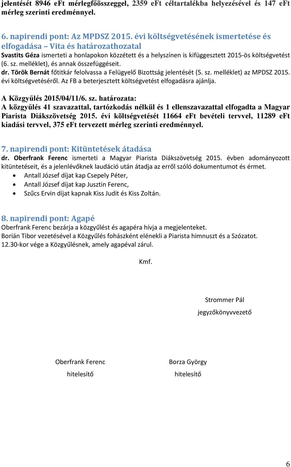 melléklet), és annak összefüggéseit. dr. Török Bernát főtitkár felolvassa a Felügyelő Bizottság jelentését (5. sz. melléklet) az MPDSZ 2015. évi költségvetéséről.