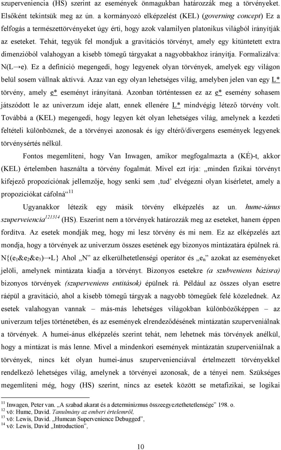 Tehát, tegyük fel mondjuk a gravitációs törvényt, amely egy kitüntetett extra dimenzióból valahogyan a kisebb tömegű tárgyakat a nagyobbakhoz irányítja. Formalizálva: N(L e).