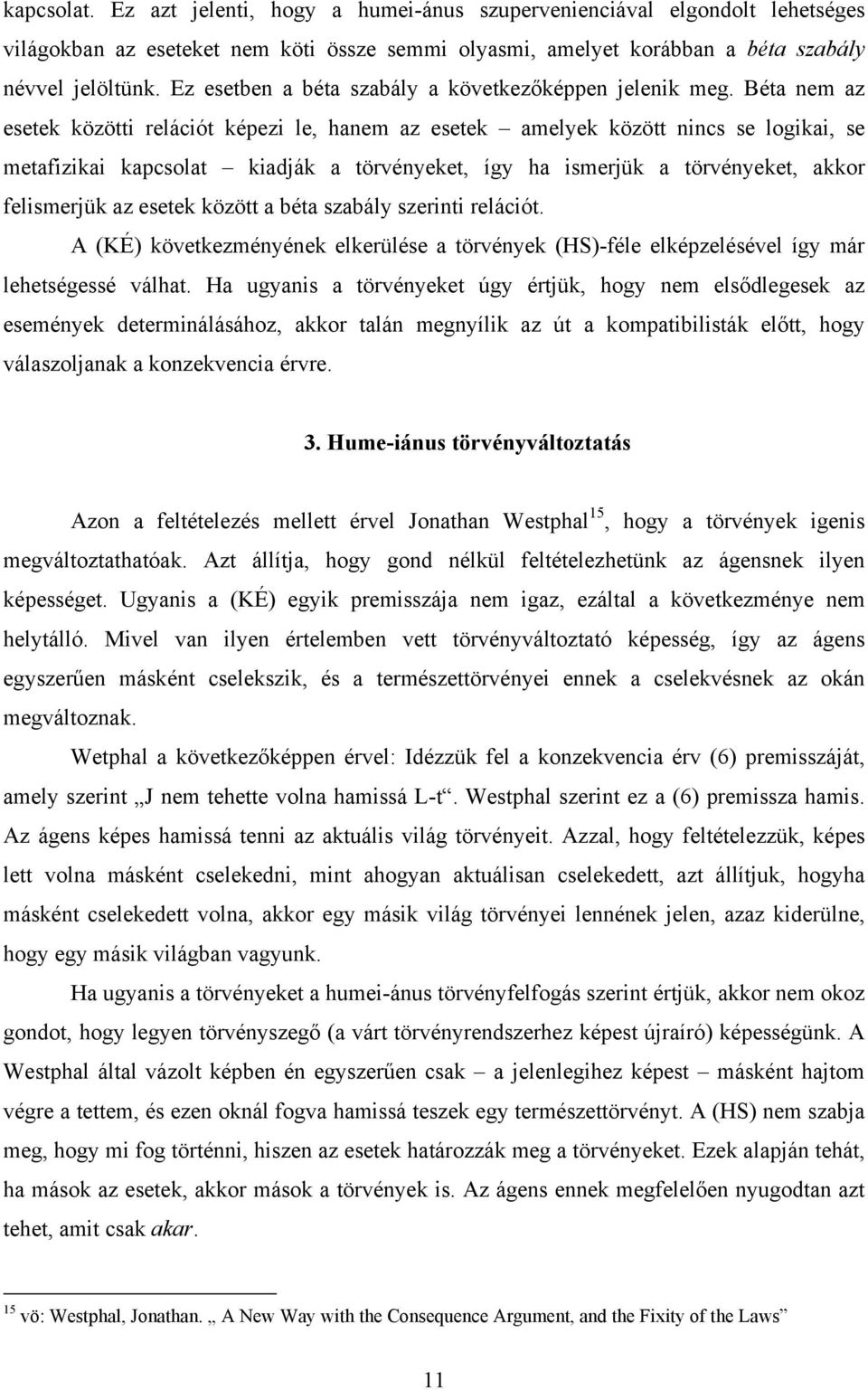 Béta nem az esetek közötti relációt képezi le, hanem az esetek amelyek között nincs se logikai, se metafizikai kapcsolat kiadják a törvényeket, így ha ismerjük a törvényeket, akkor felismerjük az