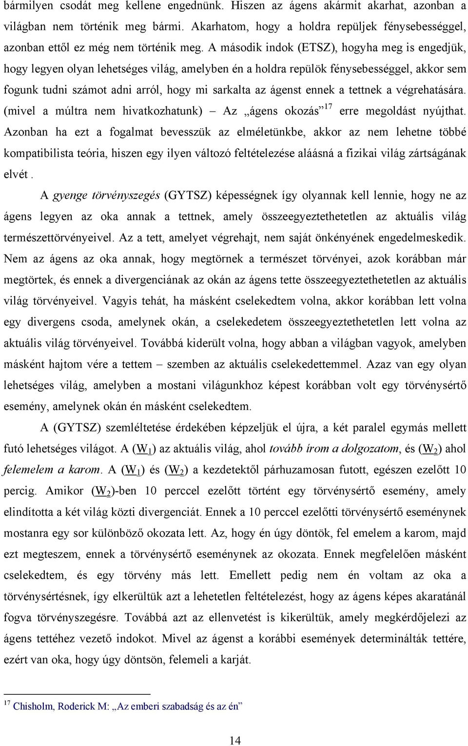 A második indok (ETSZ), hogyha meg is engedjük, hogy legyen olyan lehetséges világ, amelyben én a holdra repülök fénysebességgel, akkor sem fogunk tudni számot adni arról, hogy mi sarkalta az ágenst