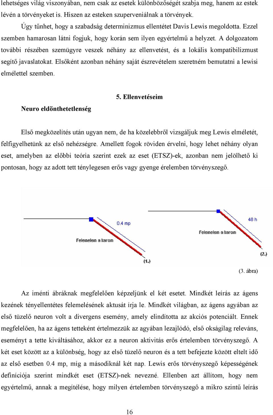 A dolgozatom további részében szemügyre veszek néhány az ellenvetést, és a lokális kompatibilizmust segítő javaslatokat.