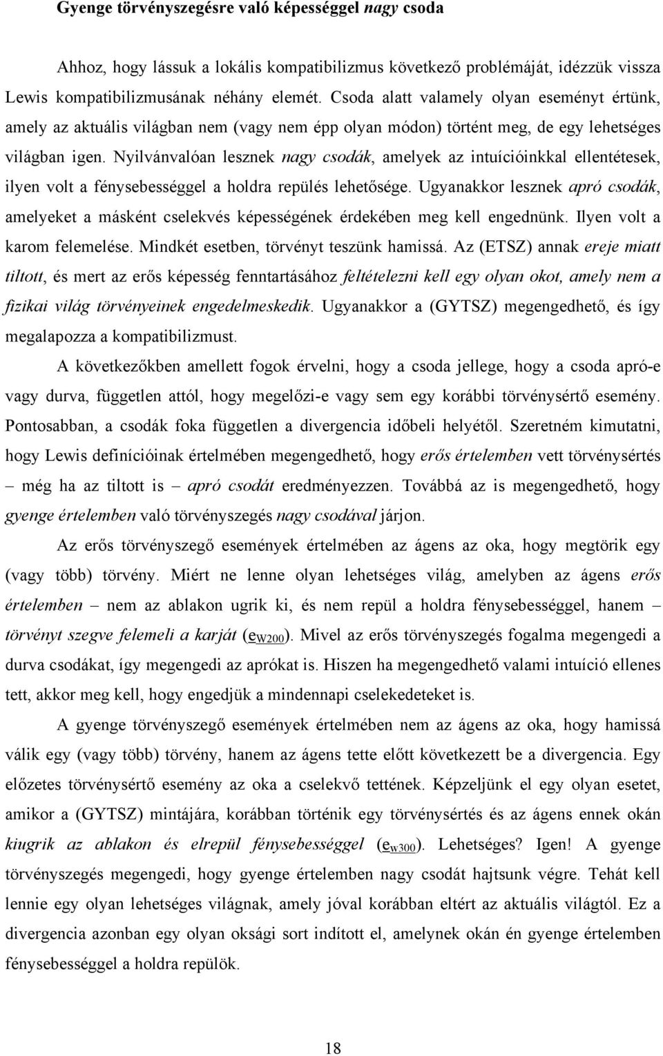 Nyilvánvalóan lesznek nagy csodák, amelyek az intuícióinkkal ellentétesek, ilyen volt a fénysebességgel a holdra repülés lehetősége.