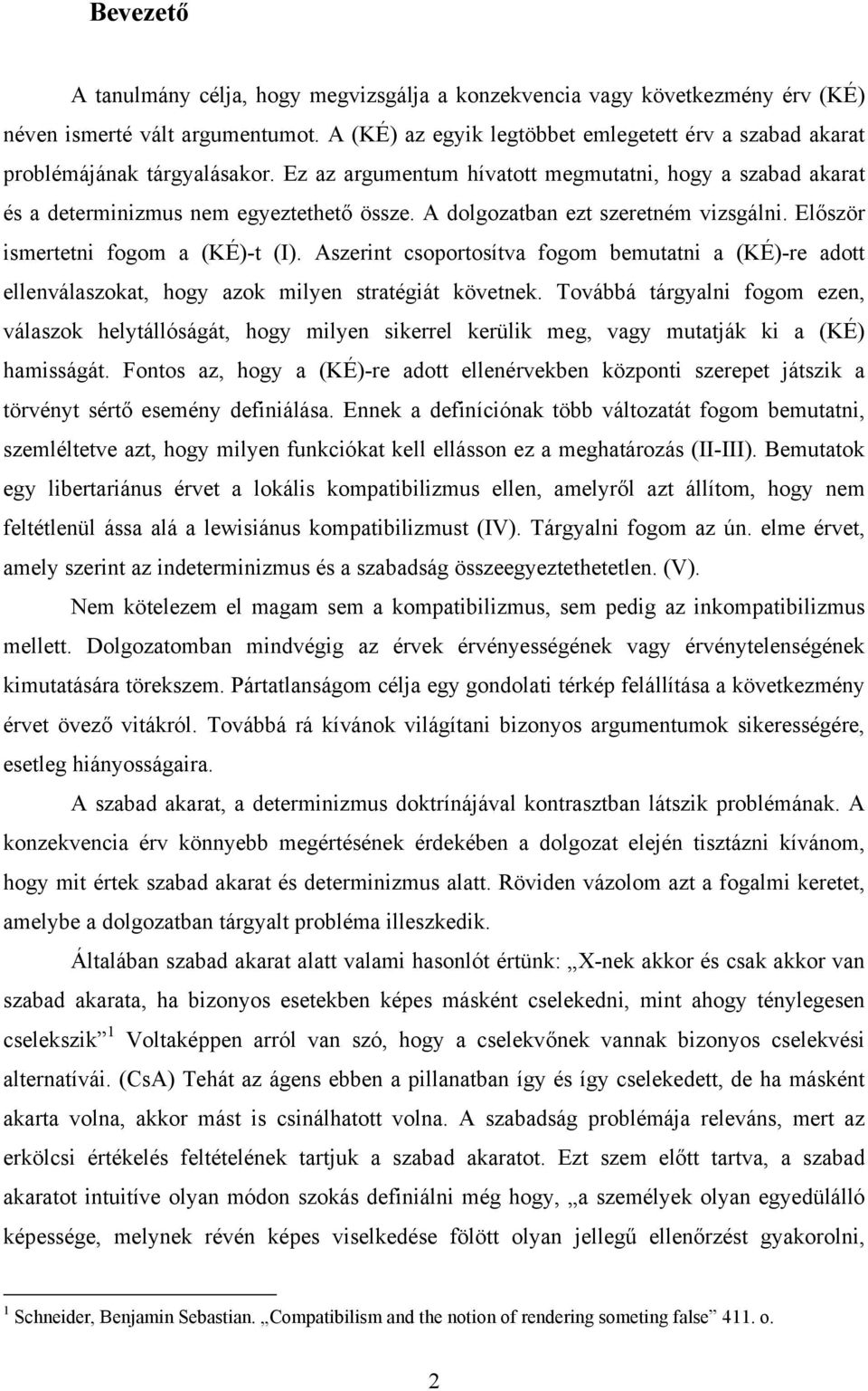 A dolgozatban ezt szeretném vizsgálni. Először ismertetni fogom a (KÉ)-t (I). Aszerint csoportosítva fogom bemutatni a (KÉ)-re adott ellenválaszokat, hogy azok milyen stratégiát követnek.