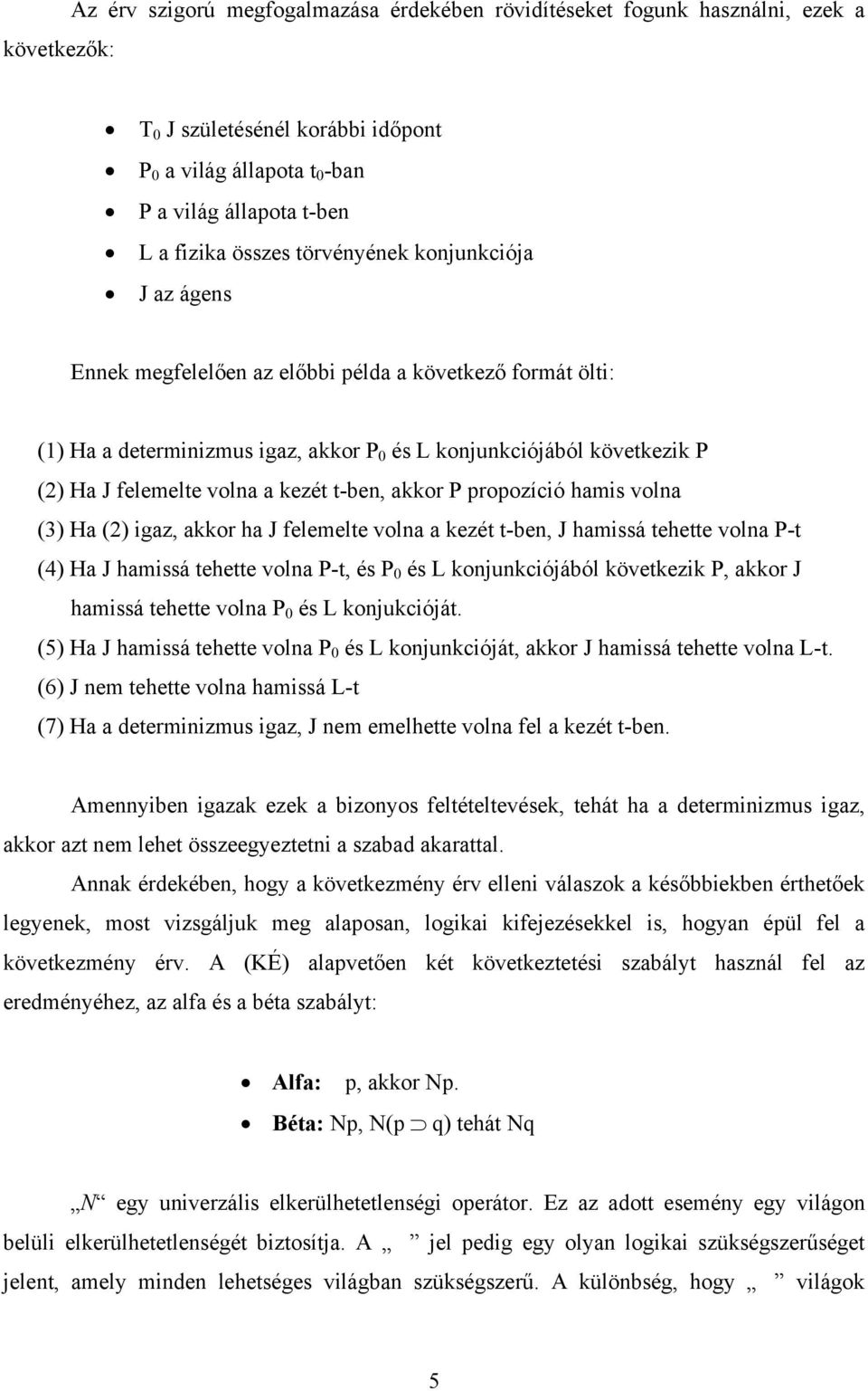 kezét t-ben, akkor P propozíció hamis volna (3) Ha (2) igaz, akkor ha J felemelte volna a kezét t-ben, J hamissá tehette volna P-t (4) Ha J hamissá tehette volna P-t, és P 0 és L konjunkciójából