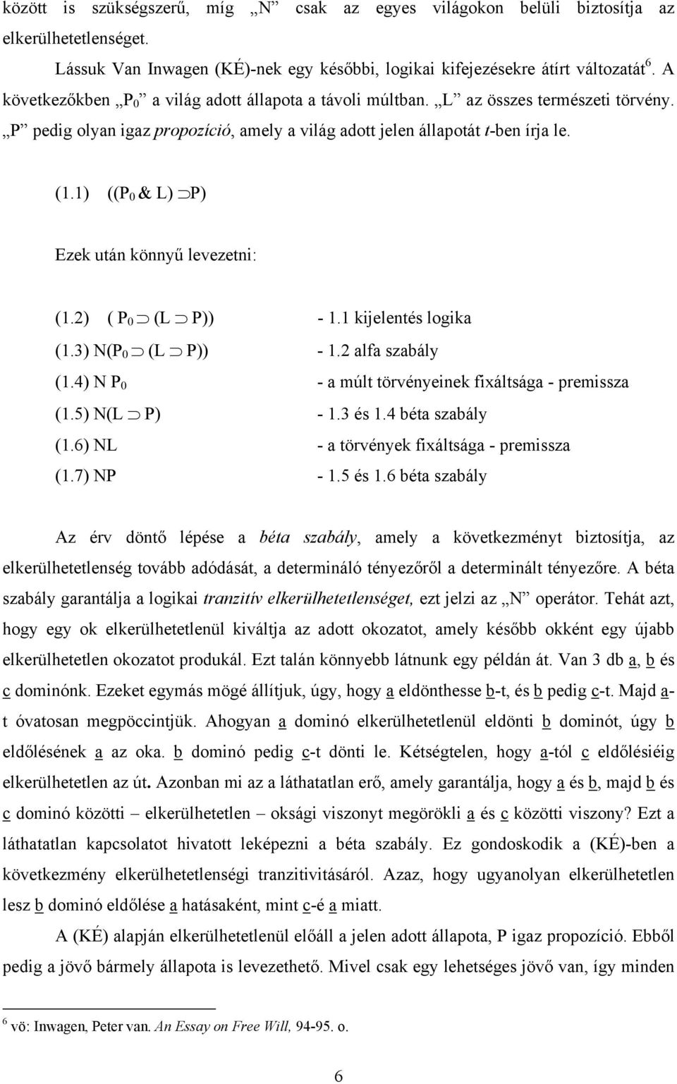 1) ((P 0 & L) P) Ezek után könnyű levezetni: (1.2) ( P 0 (L P)) - 1.1 kijelentés logika (1.3) N(P 0 (L P)) - 1.2 alfa szabály (1.4) N P 0 - a múlt törvényeinek fixáltsága - premissza (1.5) N(L P) - 1.