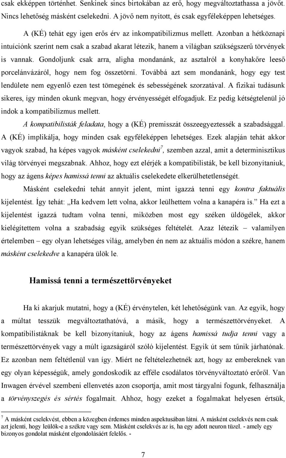 Gondoljunk csak arra, aligha mondanánk, az asztalról a konyhakőre leeső porcelánvázáról, hogy nem fog összetörni.