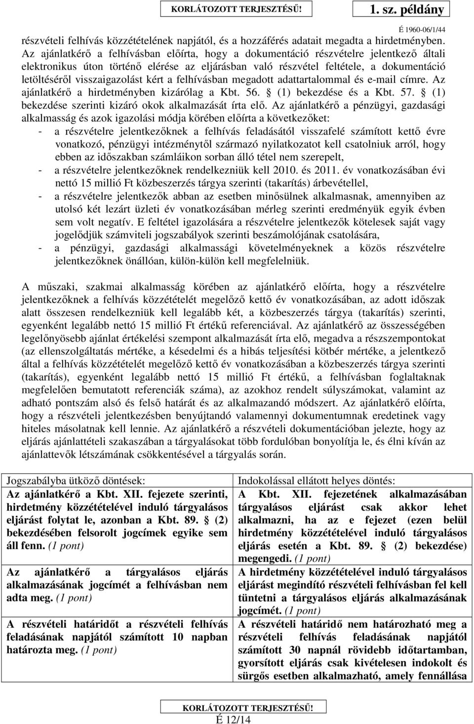 visszaigazolást kért a felhívásban megadott adattartalommal és e-mail címre. Az ajánlatkérő a hirdetményben kizárólag a Kbt. 56. (1) bekezdése és a Kbt. 57.