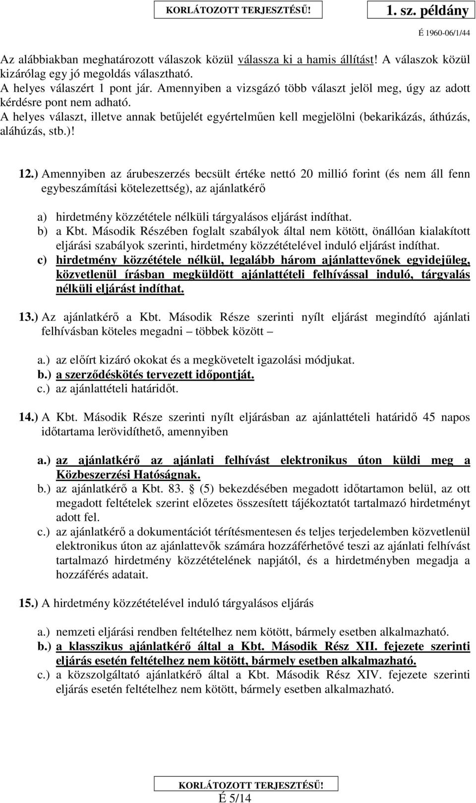 ) Amennyiben az árubeszerzés becsült értéke nettó 20 millió forint (és nem áll fenn egybeszámítási kötelezettség), az ajánlatkérő a) hirdetmény közzététele nélküli tárgyalásos eljárást indíthat.