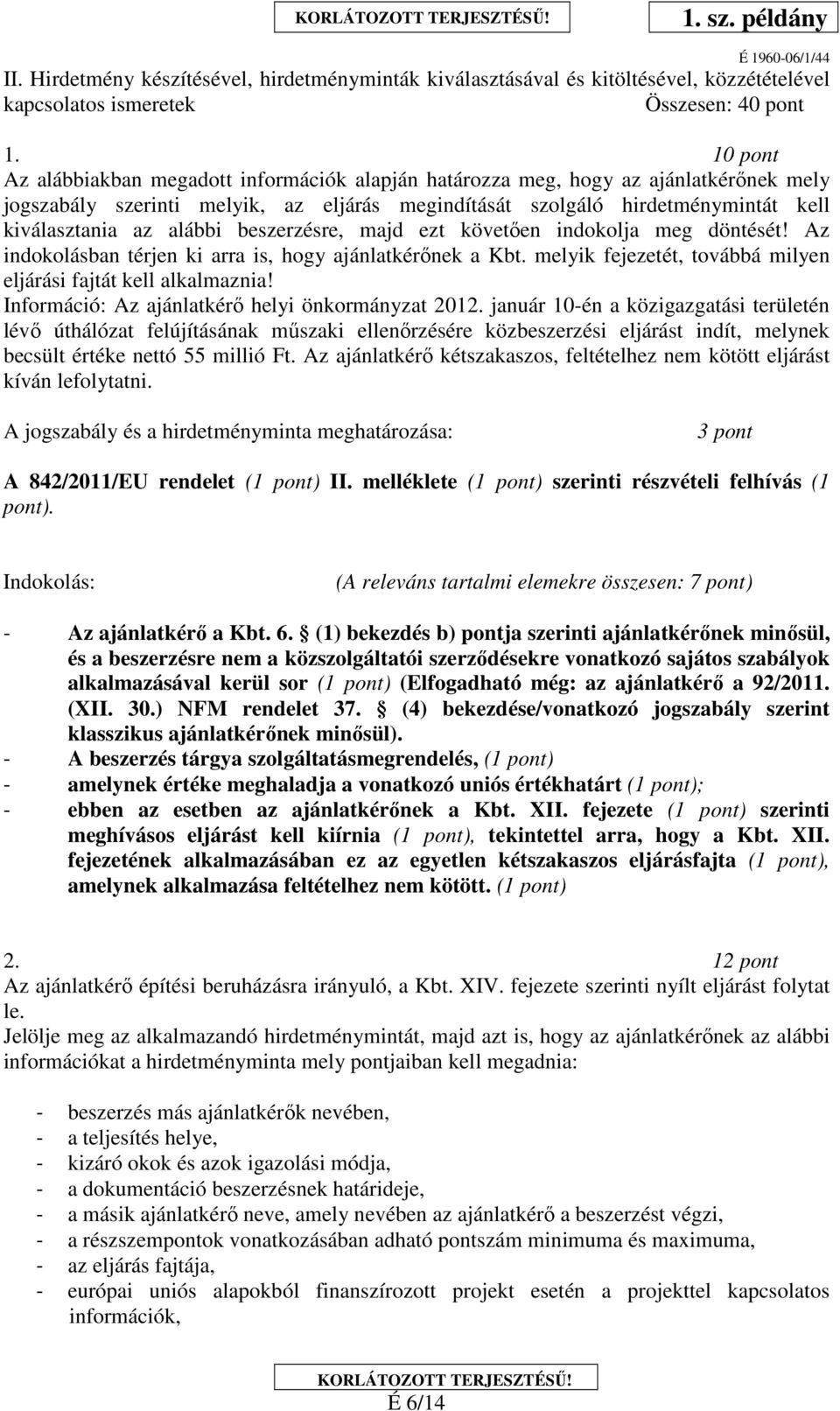 alábbi beszerzésre, majd ezt követően indokolja meg döntését! Az indokolásban térjen ki arra is, hogy ajánlatkérőnek a Kbt. melyik fejezetét, továbbá milyen eljárási fajtát kell alkalmaznia!