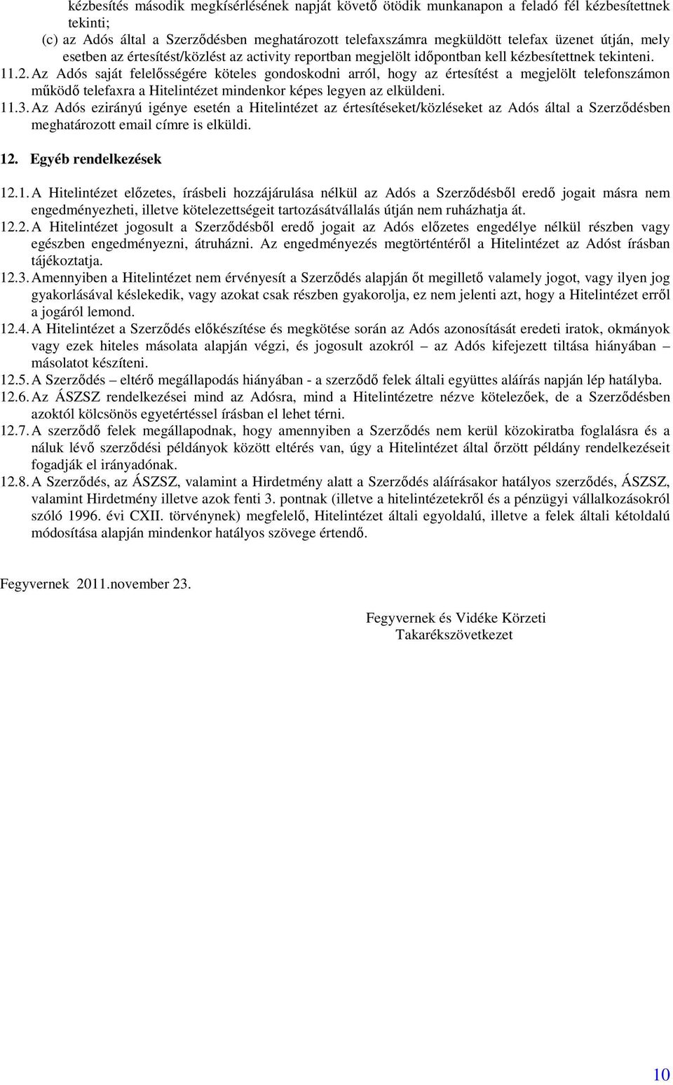 Az Adós saját felelısségére köteles gondoskodni arról, hogy az értesítést a megjelölt telefonszámon mőködı telefaxra a Hitelintézet mindenkor képes legyen az elküldeni. 11.3.