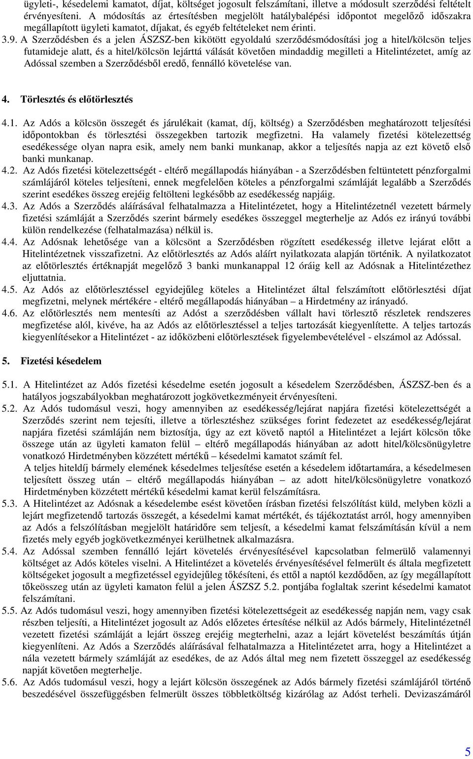 A Szerzıdésben és a jelen ÁSZSZ-ben kikötött egyoldalú szerzıdésmódosítási jog a hitel/kölcsön teljes futamideje alatt, és a hitel/kölcsön lejárttá válását követıen mindaddig megilleti a