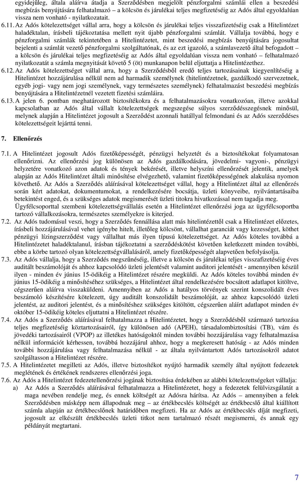 Az Adós kötelezettséget vállal arra, hogy a kölcsön és járulékai teljes visszafizetéséig csak a Hitelintézet haladéktalan, írásbeli tájékoztatása mellett nyit újabb pénzforgalmi számlát.