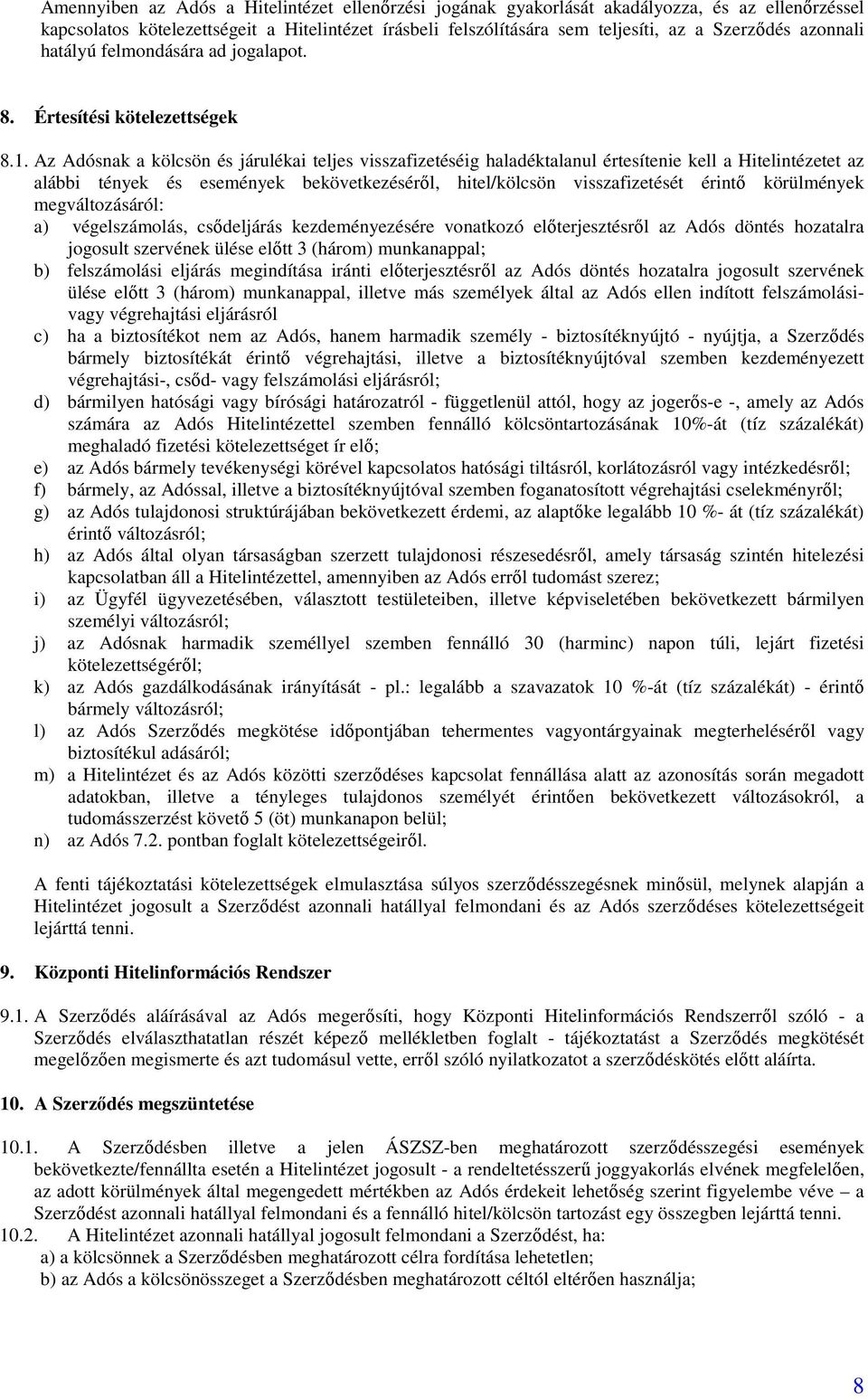 Az Adósnak a kölcsön és járulékai teljes visszafizetéséig haladéktalanul értesítenie kell a Hitelintézetet az alábbi tények és események bekövetkezésérıl, hitel/kölcsön visszafizetését érintı