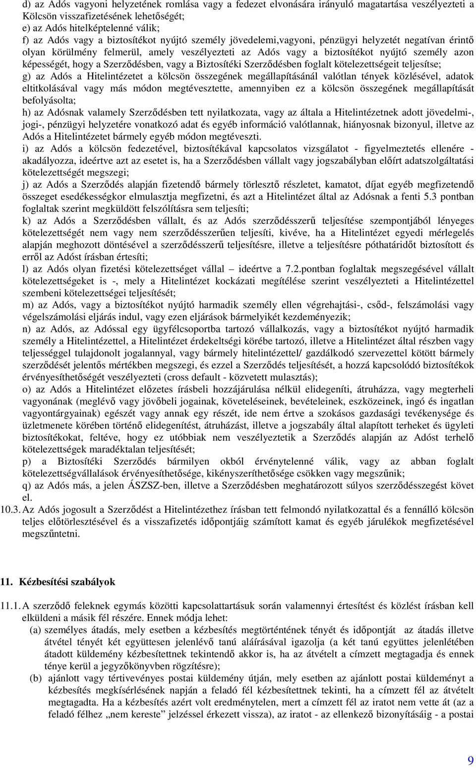 Szerzıdésben, vagy a Biztosítéki Szerzıdésben foglalt kötelezettségeit teljesítse; g) az Adós a Hitelintézetet a kölcsön összegének megállapításánál valótlan tények közlésével, adatok eltitkolásával