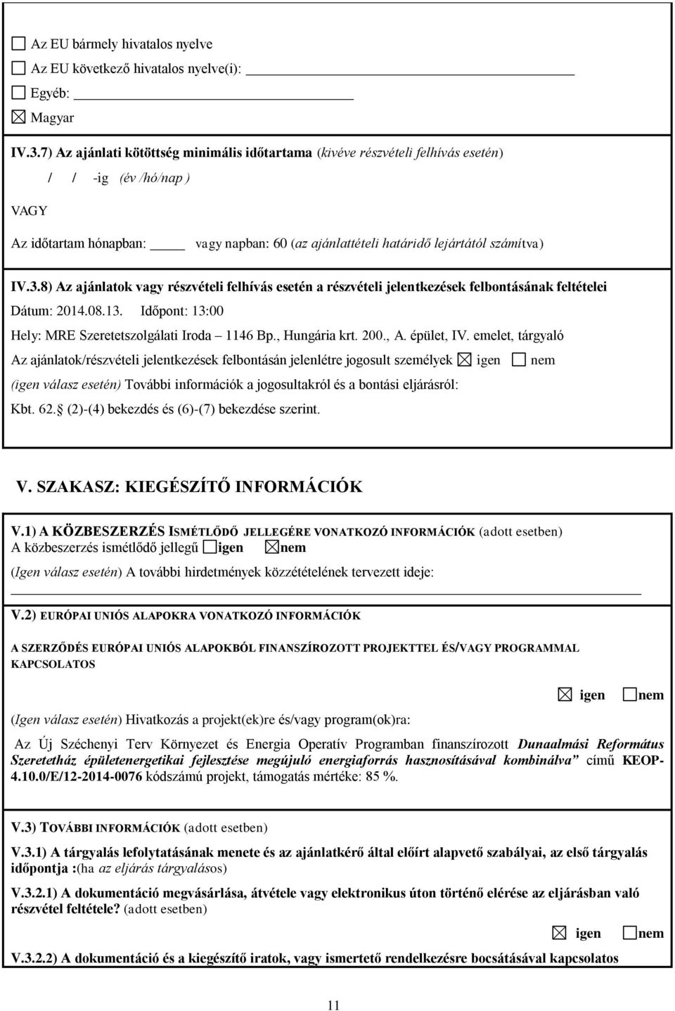 3.8) Az ajánlatok vagy részvételi felhívás esetén a részvételi jelentkezések felbontásának feltételei Dátum: 2014.08.13. Időpont: 13:00 Hely: MRE Szeretetszolgálati Iroda 1146 Bp., Hungária krt. 200.