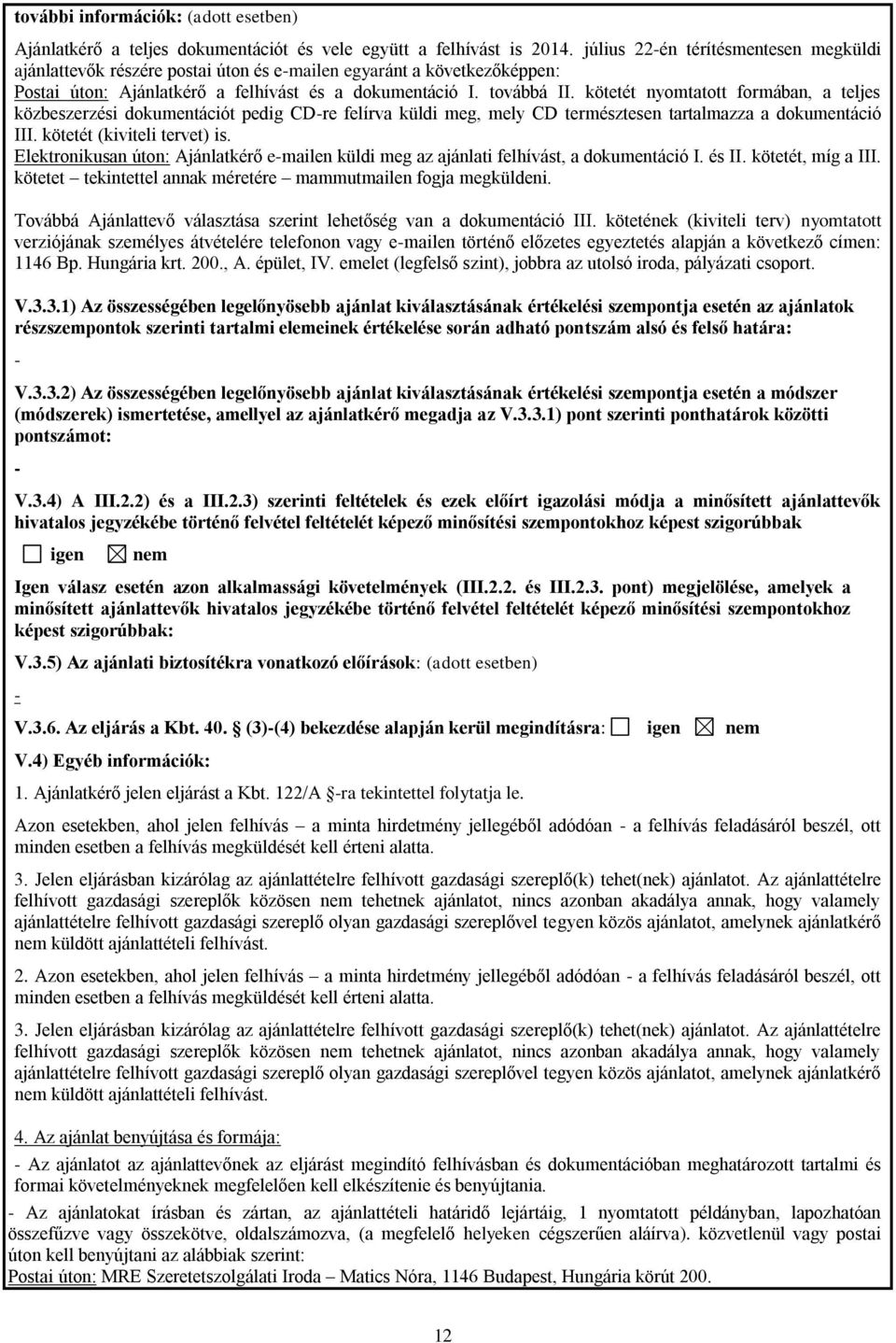 kötetét nyomtatott formában, a teljes közbeszerzési dokumentációt pedig CD-re felírva küldi meg, mely CD természtesen tartalmazza a dokumentáció III. kötetét (kiviteli tervet) is.