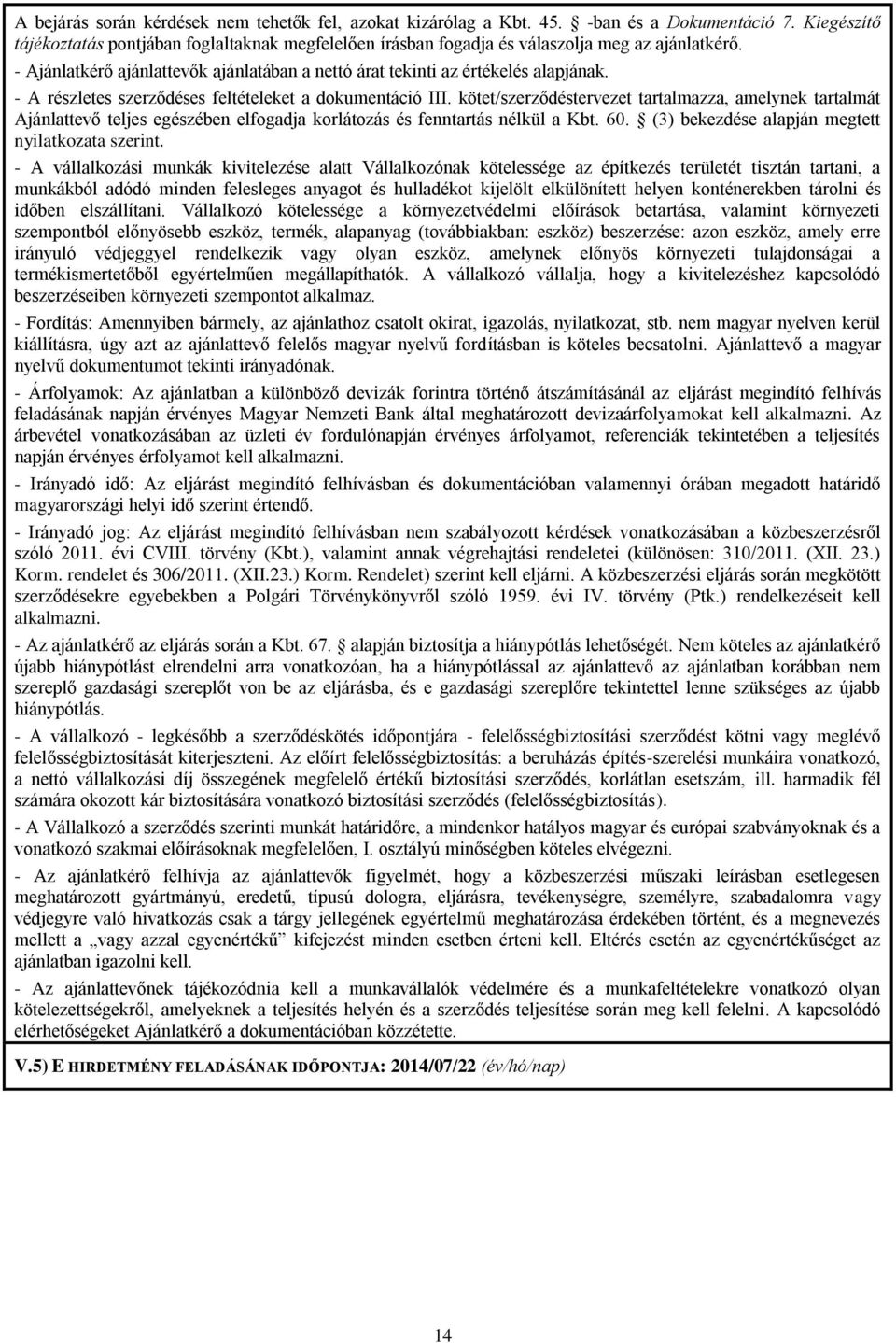 - A részletes szerződéses feltételeket a dokumentáció III. kötet/szerződéstervezet tartalmazza, amelynek tartalmát Ajánlattevő teljes egészében elfogadja korlátozás és fenntartás nélkül a Kbt. 60.