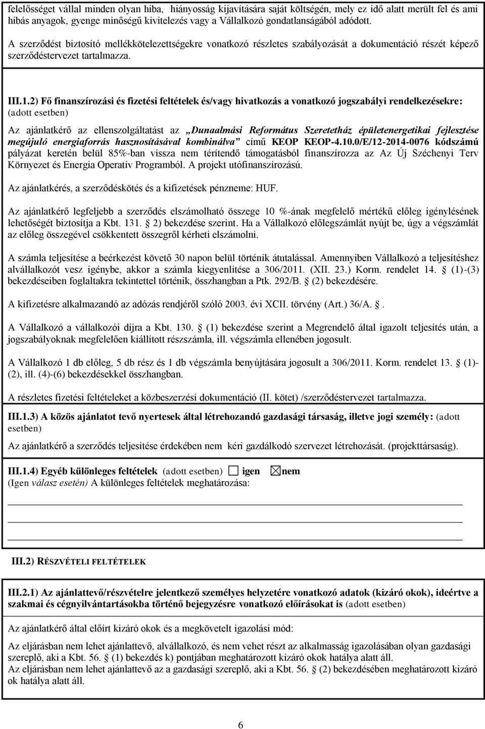 2) Fő finanszírozási és fizetési feltételek és/vagy hivatkozás a vonatkozó jogszabályi rendelkezésekre: (adott esetben) Az ajánlatkérő az ellenszolgáltatást az Dunaalmási Református Szeretetház