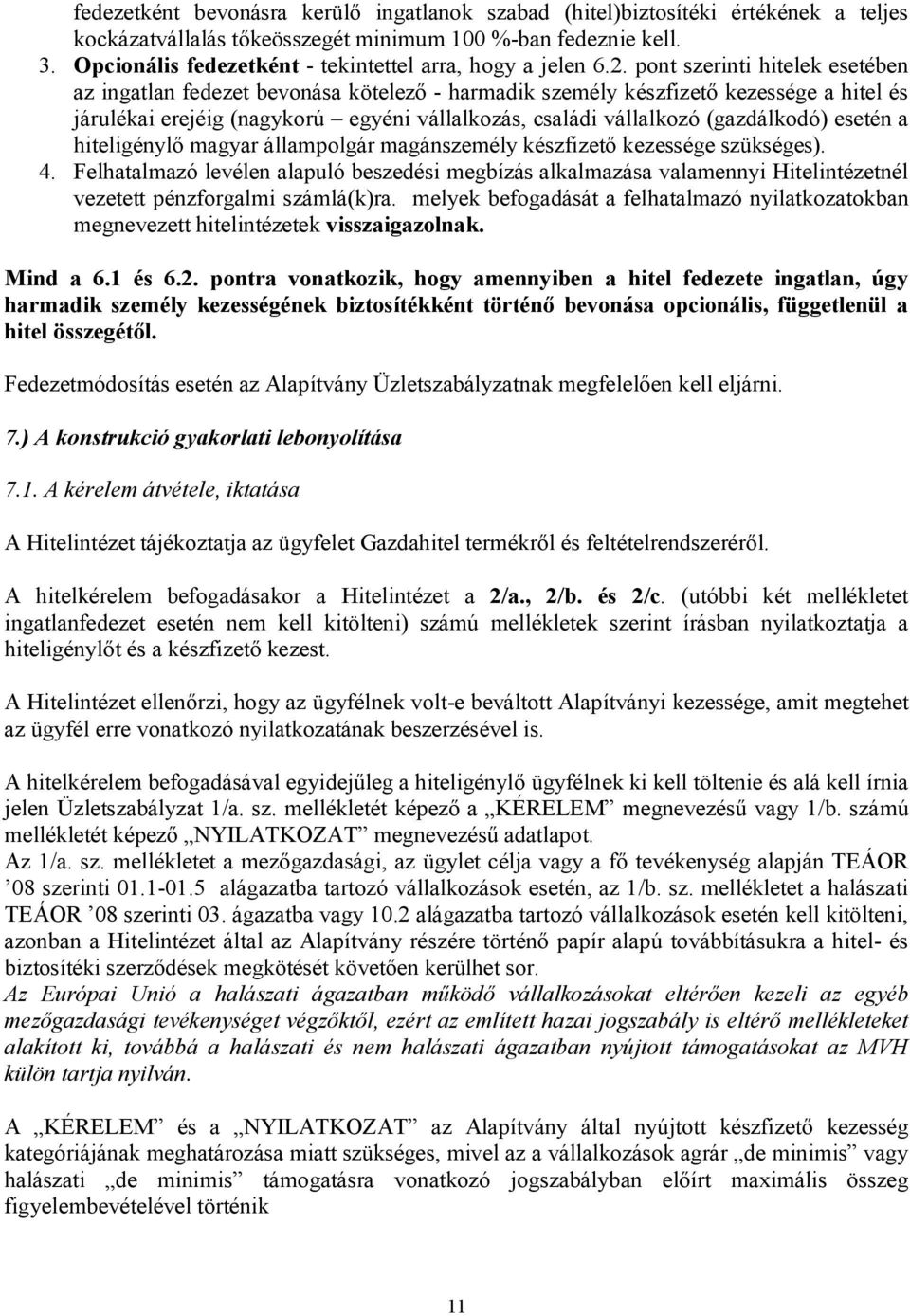 pont szerinti hitelek esetében az ingatlan fedezet bevonása kötelező - harmadik személy készfizető kezessége a hitel és járulékai erejéig (nagykorú egyéni vállalkozás, családi vállalkozó (gazdálkodó)