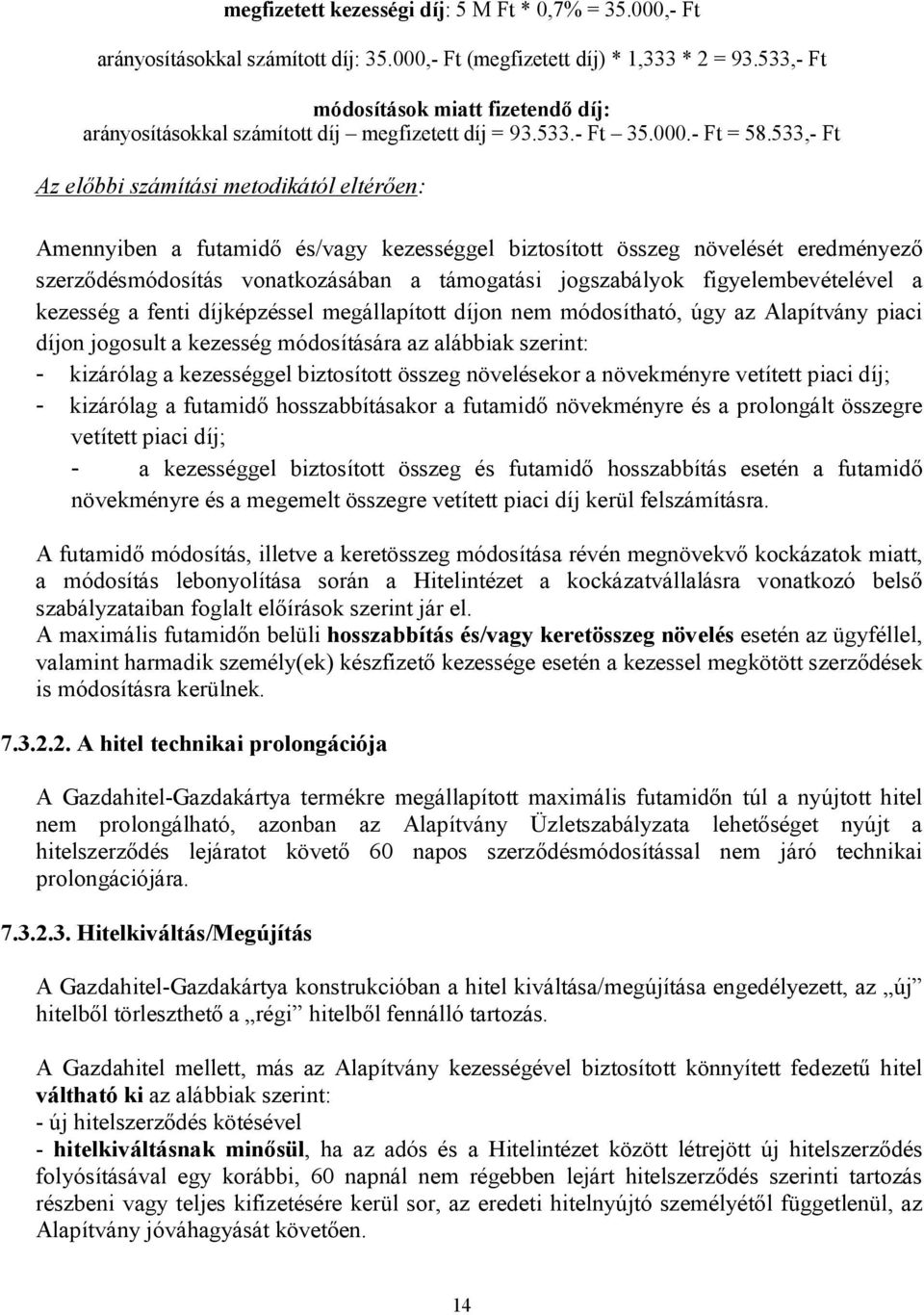 533,- Ft Az előbbi számítási metodikától eltérően: Amennyiben a futamidő és/vagy kezességgel biztosított összeg növelését eredményező szerződésmódosítás vonatkozásában a támogatási jogszabályok