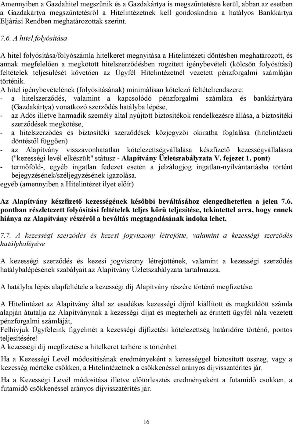 A hitel folyósítása A hitel folyósítása/folyószámla hitelkeret megnyitása a Hitelintézeti döntésben meghatározott, és annak megfelelően a megkötött hitelszerződésben rögzített igénybevételi (kölcsön