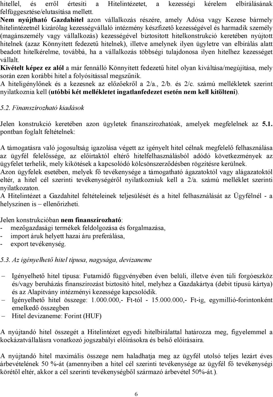 vállalkozás) kezességével biztosított hitelkonstrukció keretében nyújtott hitelnek (azaz Könnyített fedezetű hitelnek), illetve amelynek ilyen ügyletre van elbírálás alatt beadott hitelkérelme,