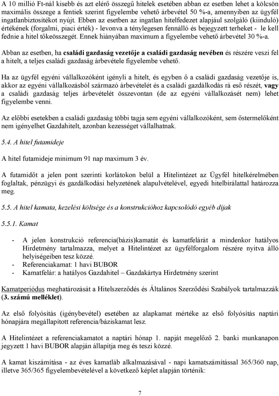 Ebben az esetben az ingatlan hitelfedezet alapjául szolgáló (kiinduló) értékének (forgalmi, piaci érték) - levonva a ténylegesen fennálló és bejegyzett terheket - le kell fednie a hitel tőkeösszegét.