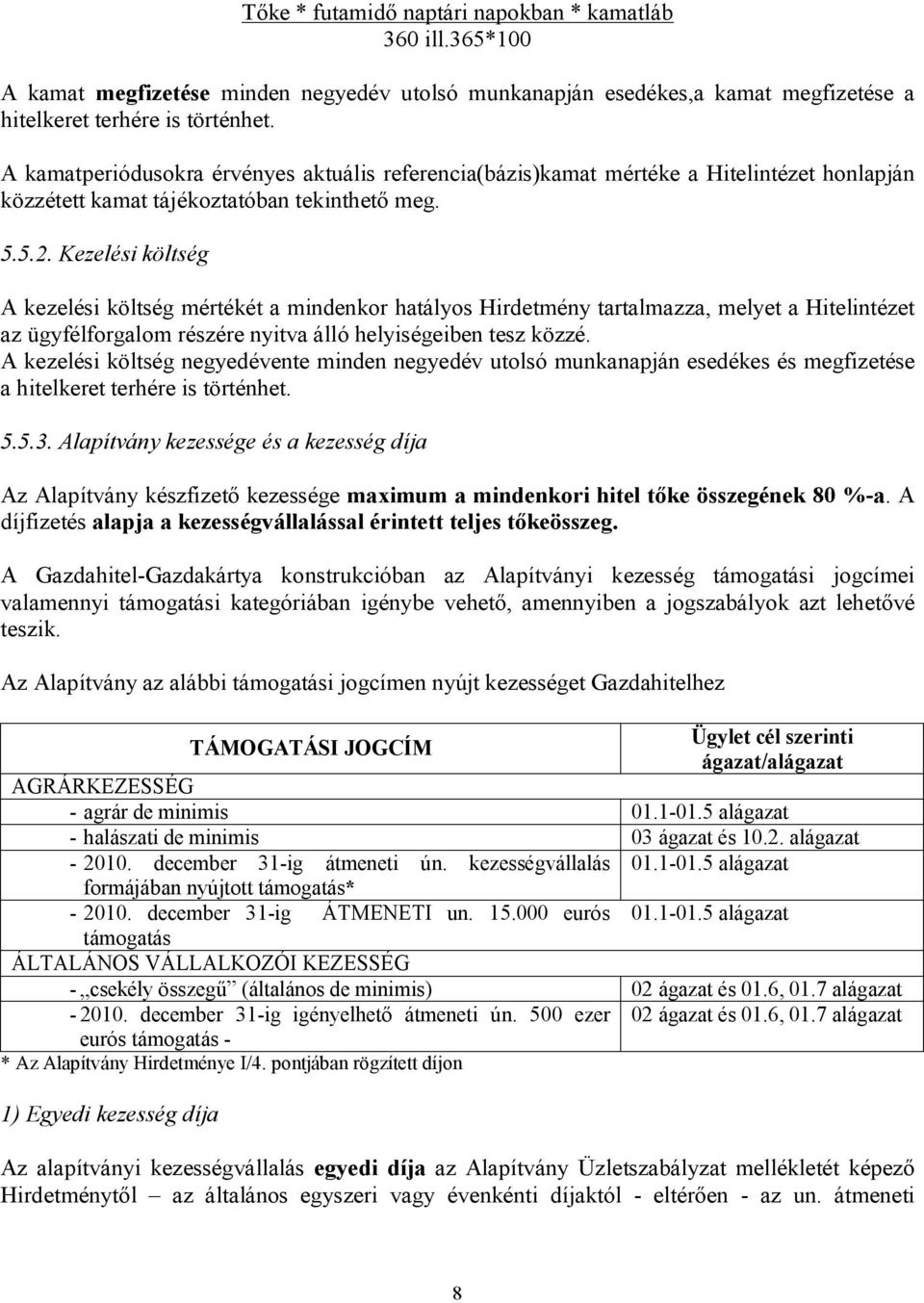 Kezelési költség A kezelési költség mértékét a mindenkor hatályos Hirdetmény tartalmazza, melyet a Hitelintézet az ügyfélforgalom részére nyitva álló helyiségeiben tesz közzé.