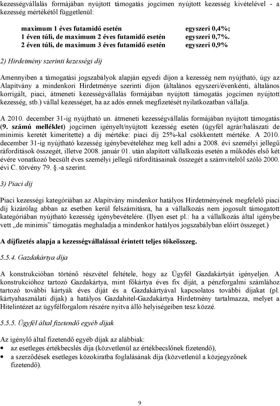 2 éven túli, de maximum 3 éves futamidő esetén egyszeri 0,9% 2) Hirdetmény szerinti kezességi díj Amennyiben a támogatási jogszabályok alapján egyedi díjon a kezesség nem nyújtható, úgy az Alapítvány