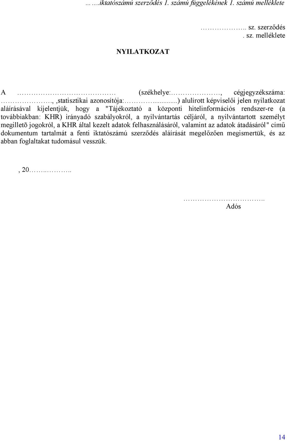 ..) alulírott képviselői jelen nyilatkozat aláírásával kijelentjük, hogy a "Tájékoztató a központi hitelinformációs rendszer-re (a továbbiakban: KHR) irányadó