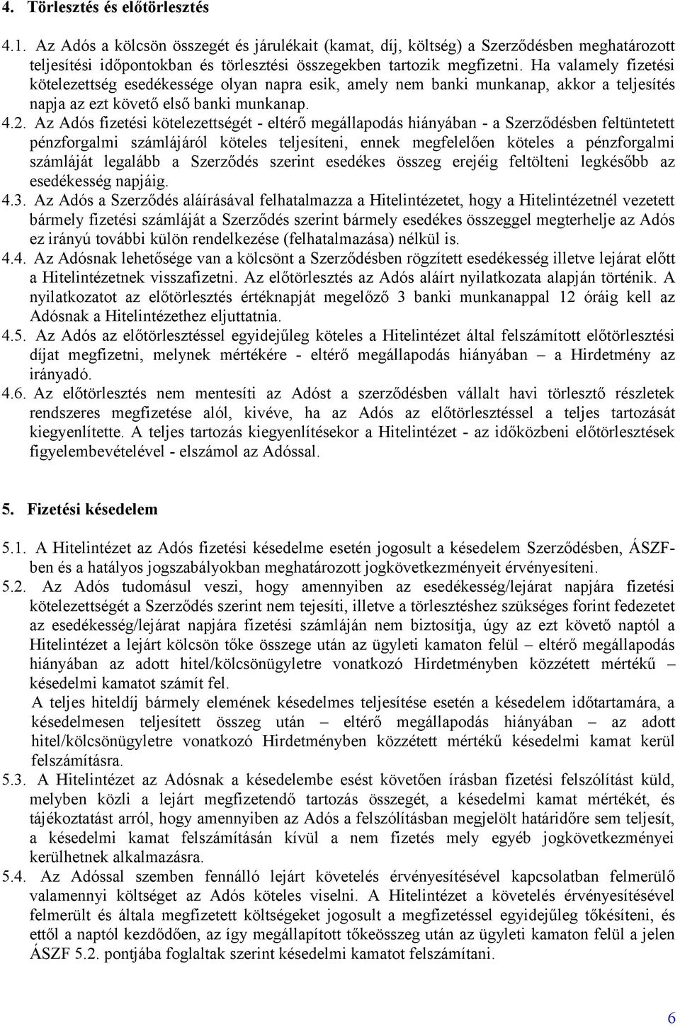 Az Adós fizetési kötelezettségét - eltérő megállapodás hiányában - a Szerződésben feltüntetett pénzforgalmi számlájáról köteles teljesíteni, ennek megfelelően köteles a pénzforgalmi számláját