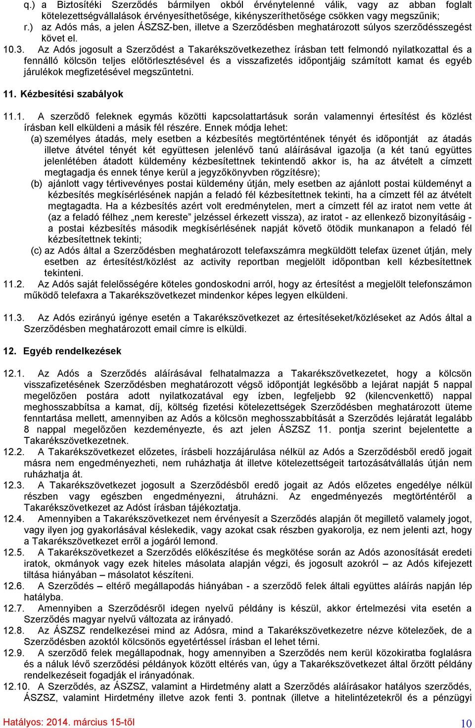 Az Adós jogosult a Szerződést a Takarékszövetkezethez írásban tett felmondó nyilatkozattal és a fennálló kölcsön teljes előtörlesztésével és a visszafizetés időpontjáig számított kamat és egyéb