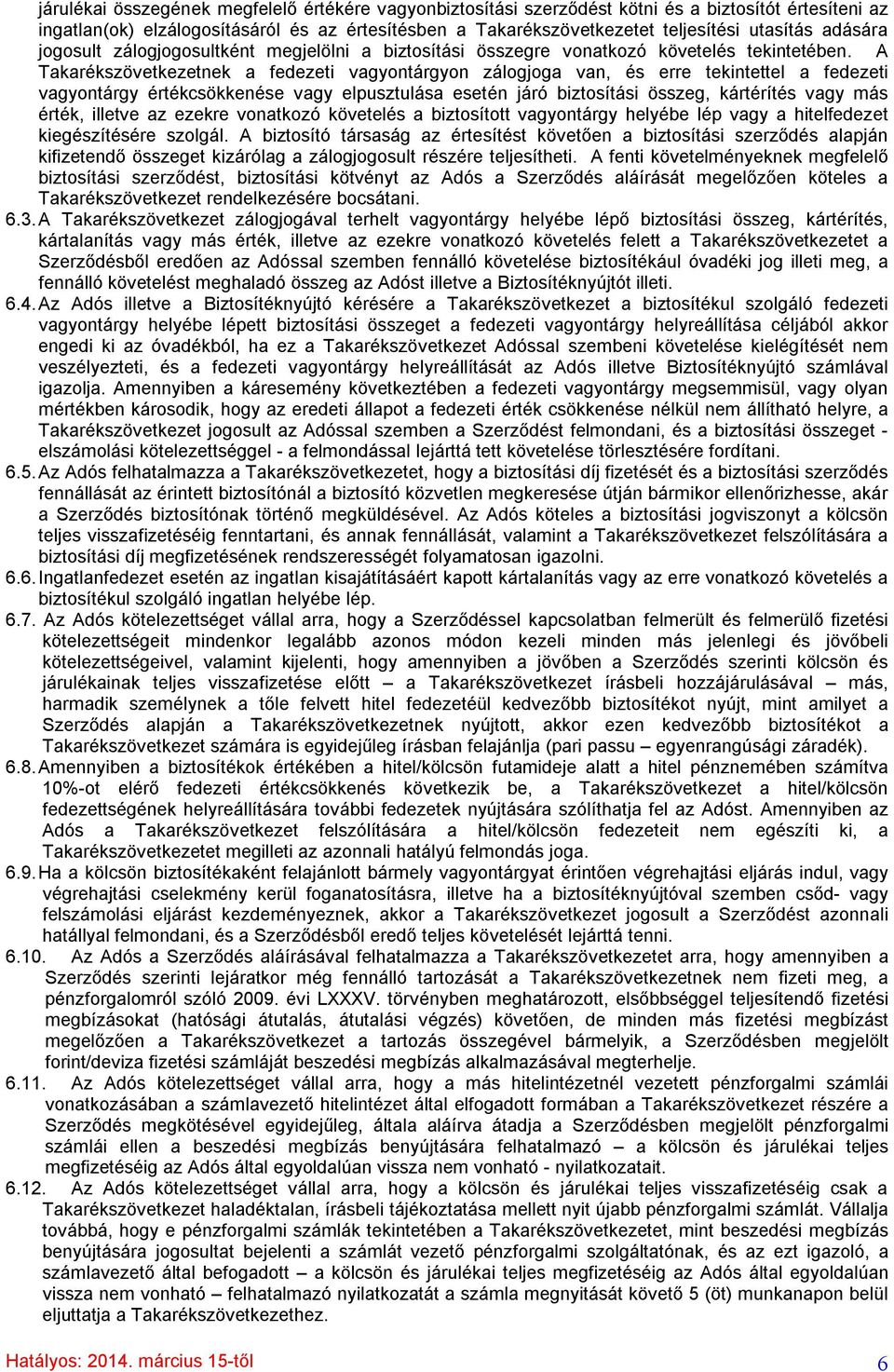 A Takarékszövetkezetnek a fedezeti vagyontárgyon zálogjoga van, és erre tekintettel a fedezeti vagyontárgy értékcsökkenése vagy elpusztulása esetén járó biztosítási összeg, kártérítés vagy más érték,