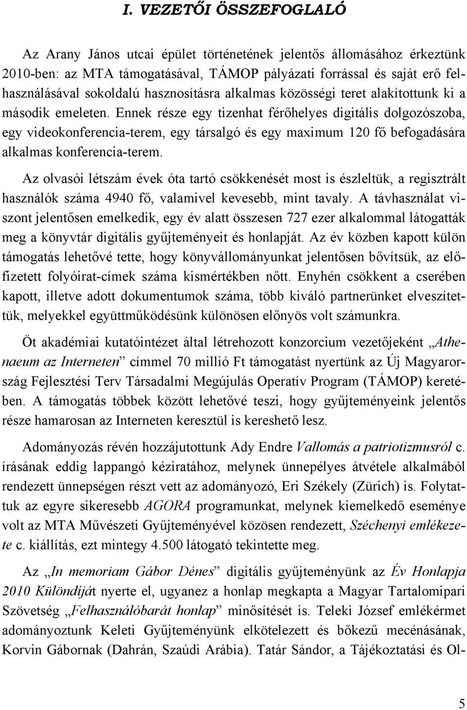 Ennek része egy tizenhat férőhelyes digitális dolgozószoba, egy videokonferencia-terem, egy társalgó és egy maximum 120 fő befogadására alkalmas konferencia-terem.