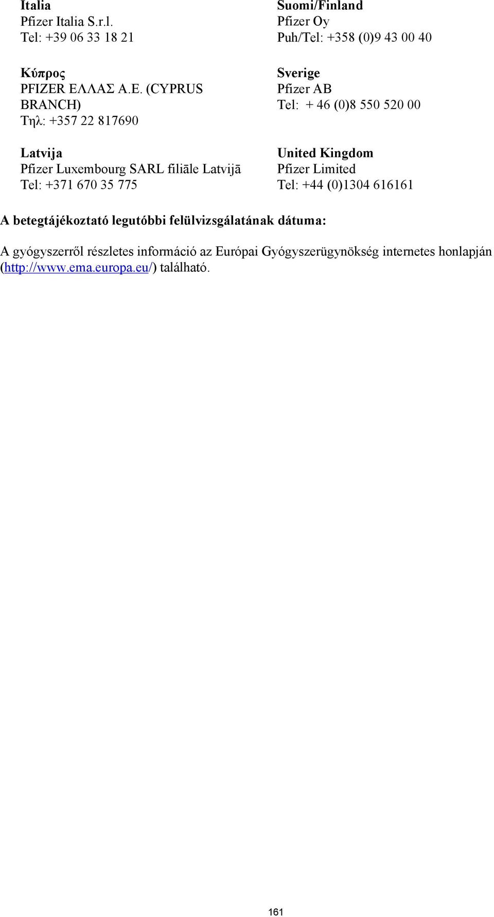 (CYPRUS BRANCH) Τηλ: +357 22 817690 Latvija Pfizer Luxembourg SARL filiāle Latvijā Tel: +371 670 35 775 Suomi/Finland Pfizer Oy